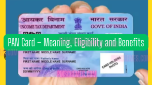 PAN Card – Meaning, Eligibility and Benefits